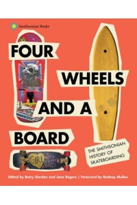 Four Wheels and a Board The Smithsonian History of Skateboarding