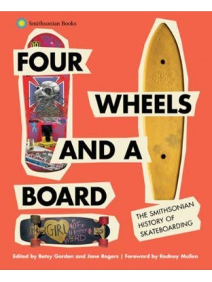 Four Wheels and a Board The Smithsonian History of Skateboarding