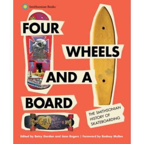 Four Wheels and a Board The Smithsonian History of Skateboarding