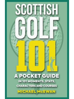 Scottish Golf 101 A Pocket Guide in 101 Moments, Stats, Characters and Games