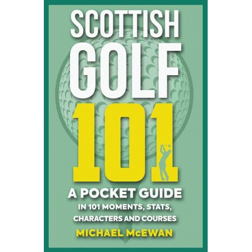 Scottish Golf 101 A Pocket Guide in 101 Moments, Stats, Characters and Games