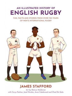 An Illustrated History of English Rugby Fun, Facts and Stories from Over 150 Years of Men's International Rugby