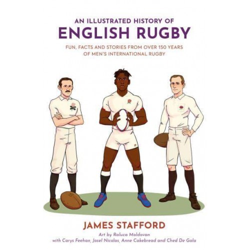 An Illustrated History of English Rugby Fun, Facts and Stories from Over 150 Years of Men's International Rugby