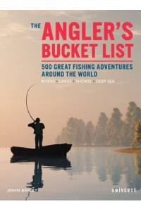 The Angler's Bucket List 500 Great Fishing Adventures Around the World