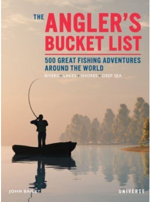 The Angler's Bucket List 500 Great Fishing Adventures Around the World