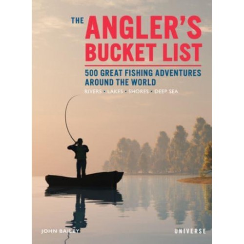 The Angler's Bucket List 500 Great Fishing Adventures Around the World