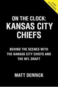On the Clock: Kansas City Chiefs Behind the Scenes With the Kansas City Chiefs at the NFL Draft