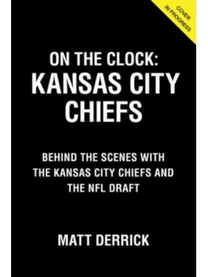 On the Clock: Kansas City Chiefs Behind the Scenes With the Kansas City Chiefs at the NFL Draft