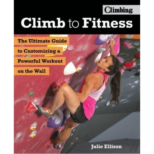 Climb to Fitness The Ultimate Guide to Customizing a Powerful Workout on the Wall - Climbing