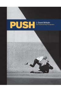 PUSH J. Grant Brittain - '80S Skateboarding Photography