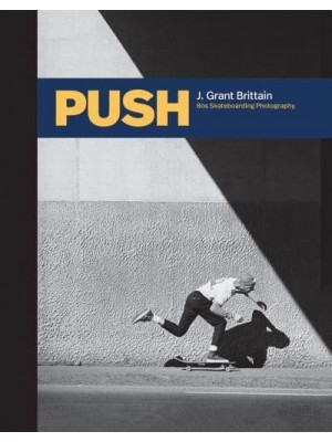 PUSH J. Grant Brittain - '80S Skateboarding Photography