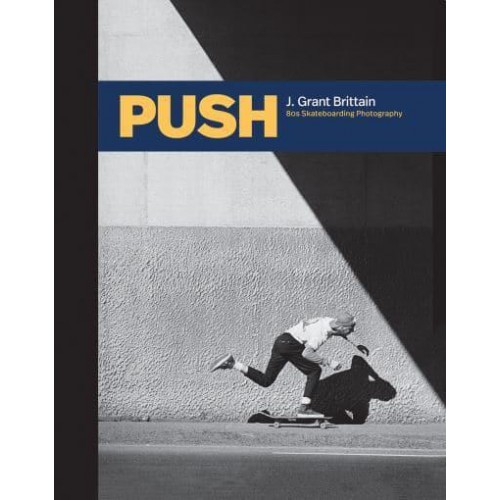 PUSH J. Grant Brittain - '80S Skateboarding Photography