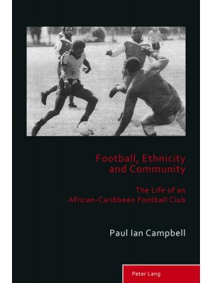 Football, Ethnicity and Community The True Life of an African-Caribbean Football Club - Sport, History and Culture