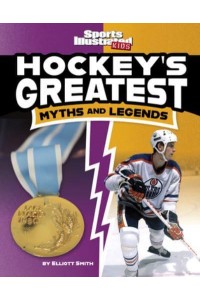 Hockey's Greatest Myths and Legends - Sports Illustrated Kids: Sports Greatest Myths and Legends