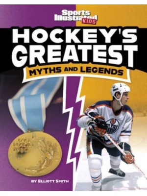 Hockey's Greatest Myths and Legends - Sports Illustrated Kids: Sports Greatest Myths and Legends