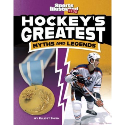 Hockey's Greatest Myths and Legends - Sports Illustrated Kids: Sports Greatest Myths and Legends