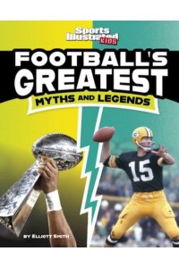 Football's Greatest Myths and Legends - Sports Illustrated Kids: Sports Greatest Myths and Legends