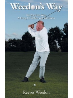 Weedon's Way - The Pain-Free Way A Swing for Golfers With Bad Backs
