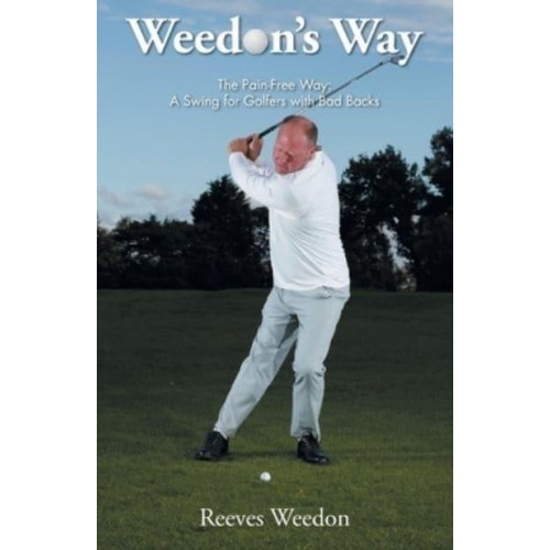 Weedon's Way - The Pain-Free Way A Swing for Golfers With Bad Backs