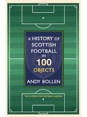 The History of Scottish Football in 100 Objects The Alternative Football Museum
