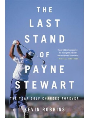 The Last Stand of Payne Stewart The Year Golf Changed Forever