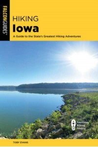 Hiking Iowa A Guide to the State's Greatest Hiking Adventures - State Hiking Guides Series