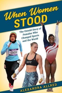 When Women Stood The Untold History of Females Who Changed Sports and the World