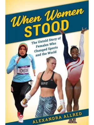 When Women Stood The Untold History of Females Who Changed Sports and the World