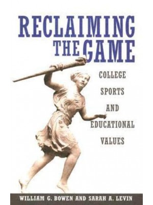 Reclaiming the Game College Sports and Educational Values - The William G. Bowen Series