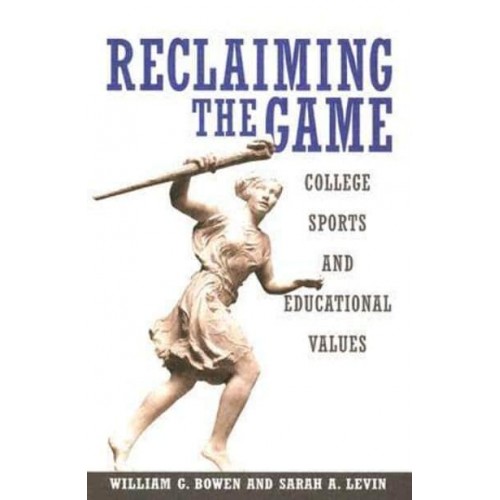Reclaiming the Game College Sports and Educational Values - The William G. Bowen Series