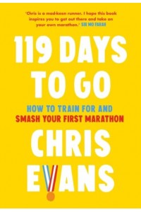 119 Days to Go How to Train for and Smash Your First Marathon