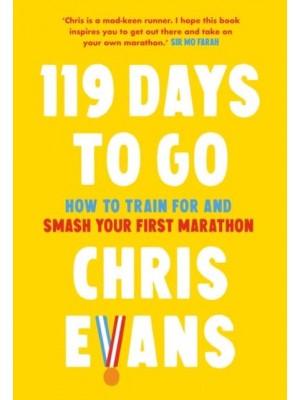 119 Days to Go How to Train for and Smash Your First Marathon