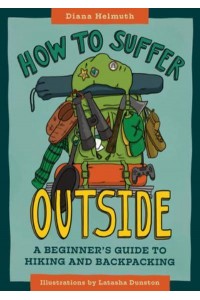 How to Suffer Outside A Beginner's Guide to Hiking and Backpacking