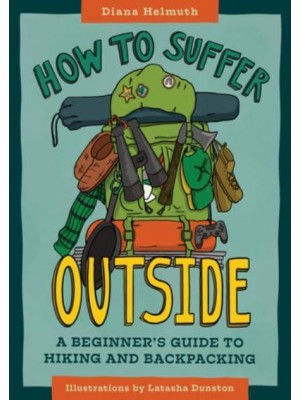 How to Suffer Outside A Beginner's Guide to Hiking and Backpacking