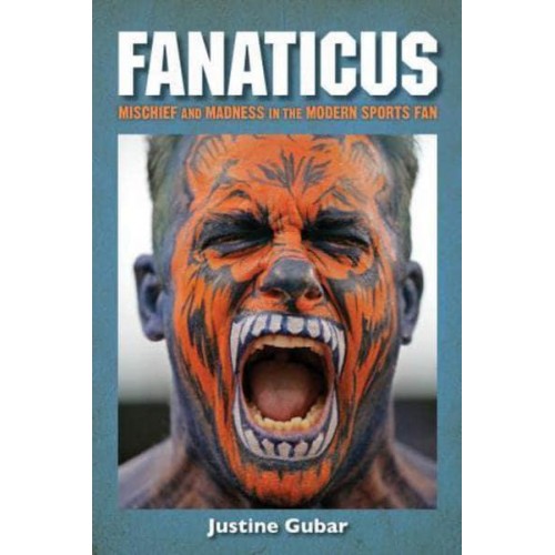 Fanaticus Mischief and Madness in the Modern Sports Fan