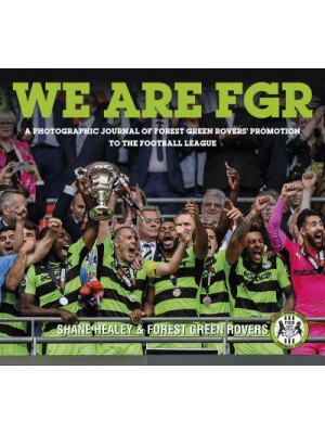 We Are FGR A Photographic Journal of Forest Green Rovers' Promotion to the Football League