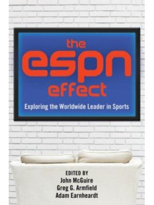 The ESPN Effect Exploring the Worldwide Leader in Sports