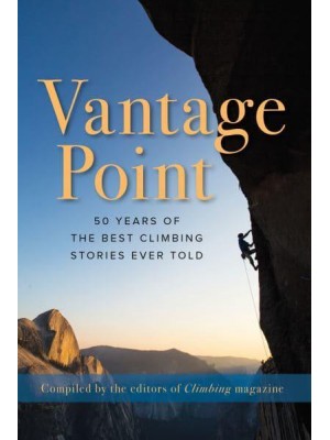 Vantage Point 50 Years of the Best Climbing Stories Ever Told