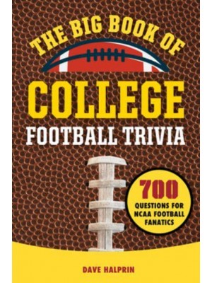 The Big Book of College Football Trivia 700 Questions for NCAA Football Fanatics