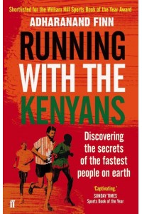 Running With the Kenyans Discovering the Secrets of the Fastest People on Earth