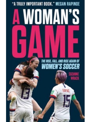 A Woman's Game The Rise, Fall, and Rise Again of Women's Soccer