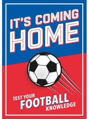 It's Coming Home The Ultimate Book for Any Football Fan : Puzzles, Stats, Trivia and Quizzes to Test Your Football Knowledge