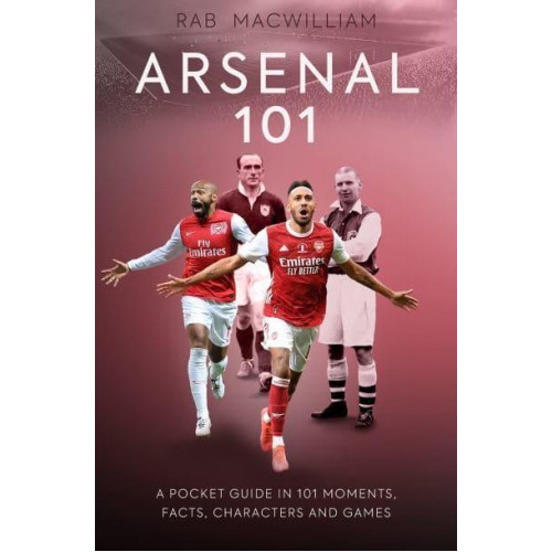 Arsenal 101 A Pocket Guide in 101 Moments, Stats, Characters and Games