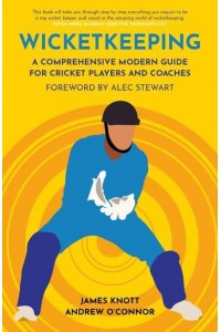 Wicketkeeping A Comprehensive Modern Guide for Players and Coaches - Cricket Guides