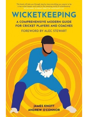 Wicketkeeping A Comprehensive Modern Guide for Players and Coaches - Cricket Guides