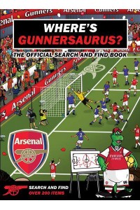 Where's Gunnersaurus? An Arsenal Search & Find Activity Book