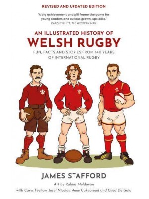An Illustrated History of Welsh Rugby Fun, Facts and Stories from 140 Years of International Rugby