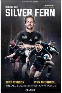 Behind the Silver Fern The All Blacks in Their Own Words