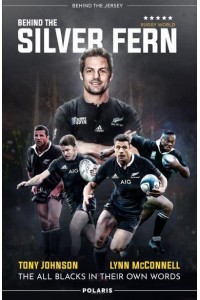 Behind the Silver Fern The All Blacks in Their Own Words