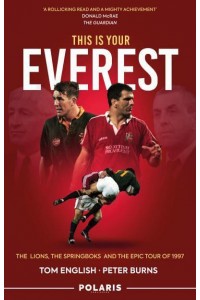 This Is Your Everest The Lions, the Springboks and the Epic Tour of 1997
